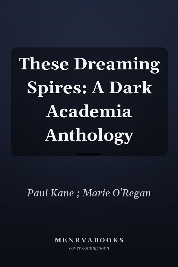 These Dreaming Spires: A Dark Academia Anthology