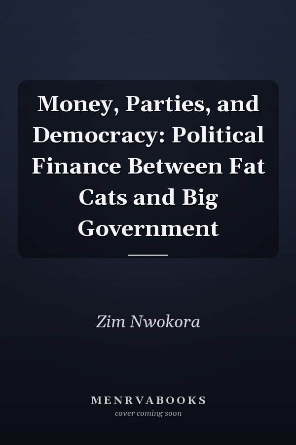 Money, Parties, and Democracy: Political Finance Between Fat Cats and Big Government