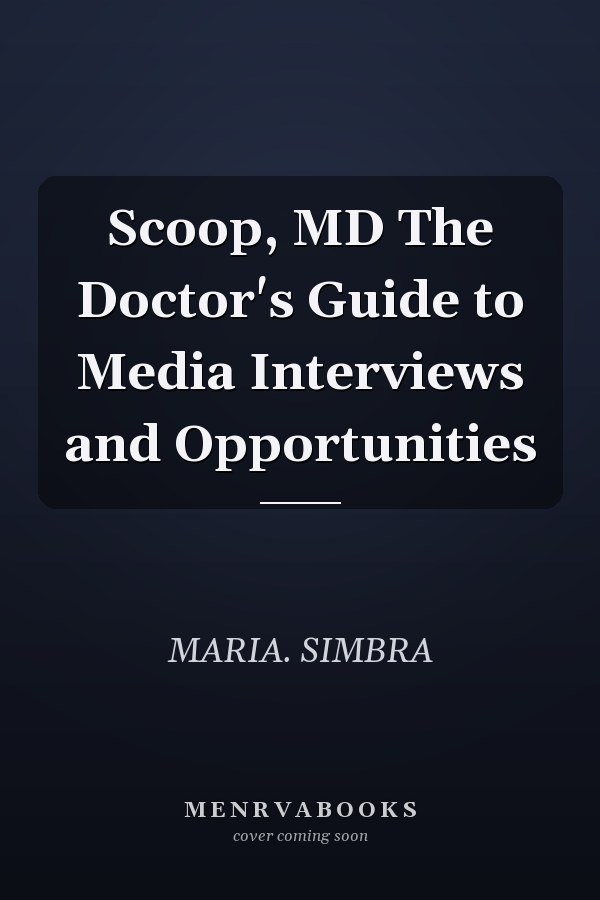 Scoop, MD The Doctor's Guide to Media Interviews and Opportunities