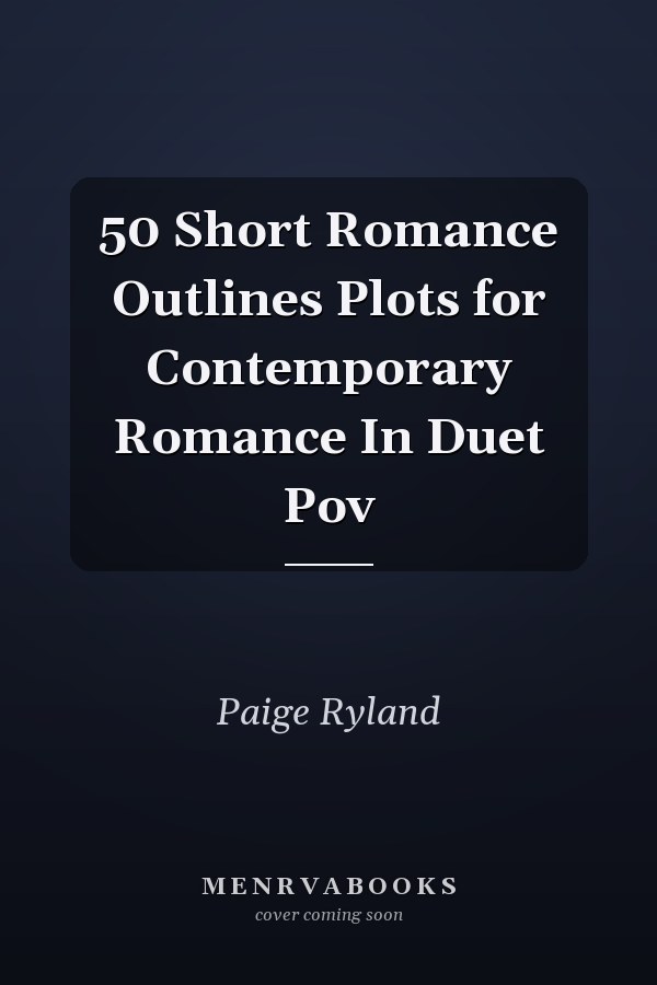 50 Short Romance Outlines Plots for Contemporary Romance In Duet Pov