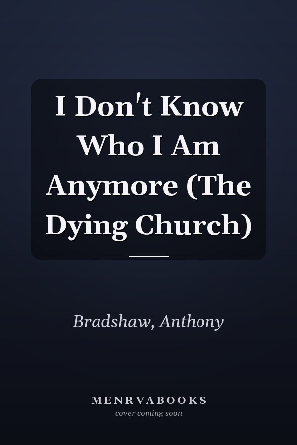 I Don't Know Who I Am Anymore (The Dying Church)