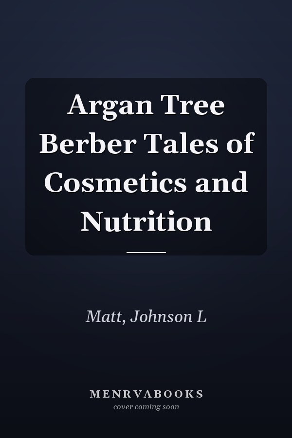 Argan Tree Berber Tales of Cosmetics and Nutrition