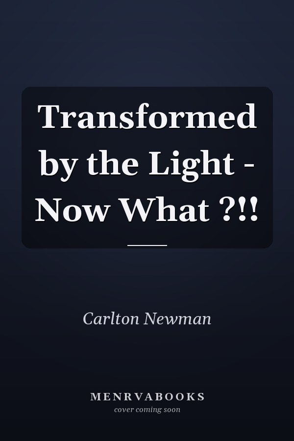 Transformed by the Light - Now What ?!!