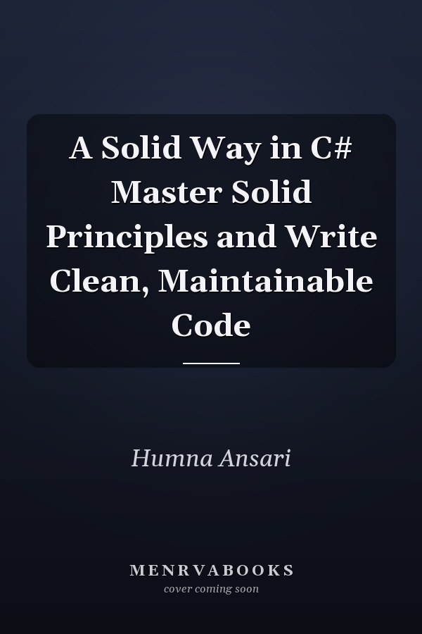 A Solid Way in C# Master Solid Principles and Write Clean, Maintainable Code