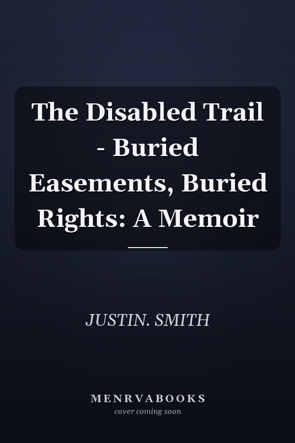 The Disabled Trail - Buried Easements, Buried Rights: A Memoir