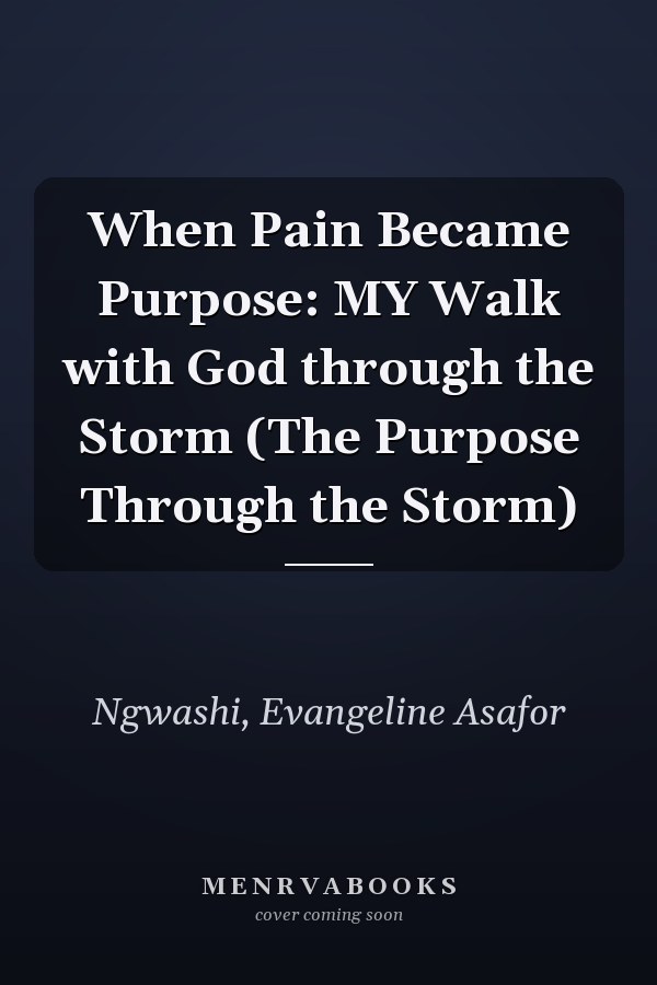 When Pain Became Purpose: MY Walk with God through the Storm (The Purpose Through the Storm)