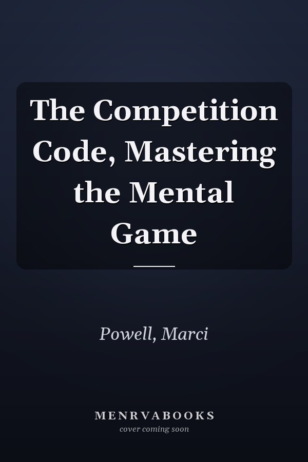 The Competition Code, Mastering the Mental Game