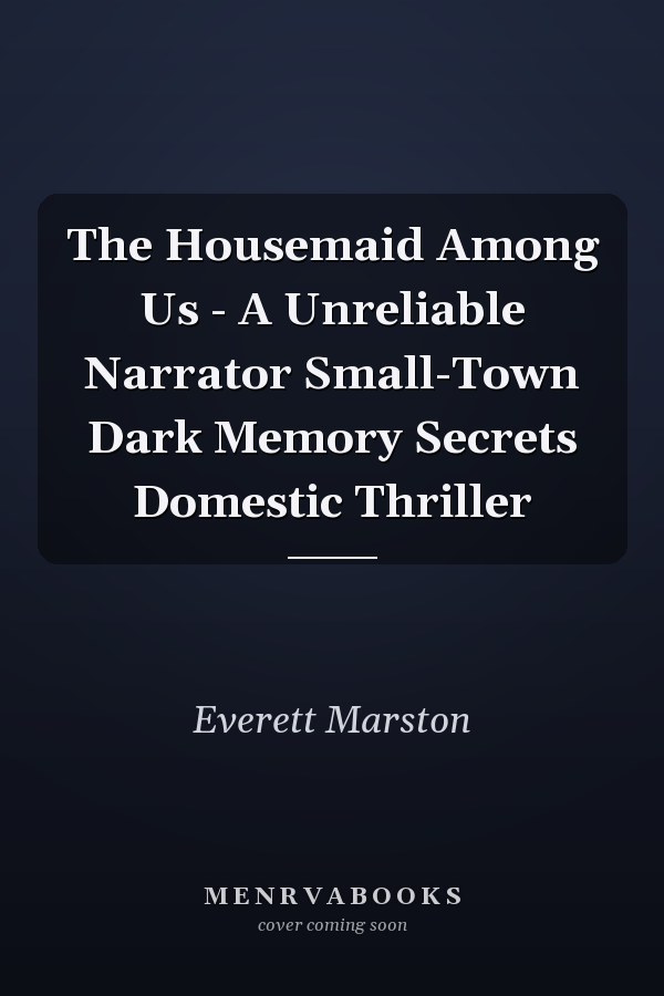 The Housemaid Among Us - A Unreliable Narrator Small-Town Dark Memory Secrets Domestic Thriller