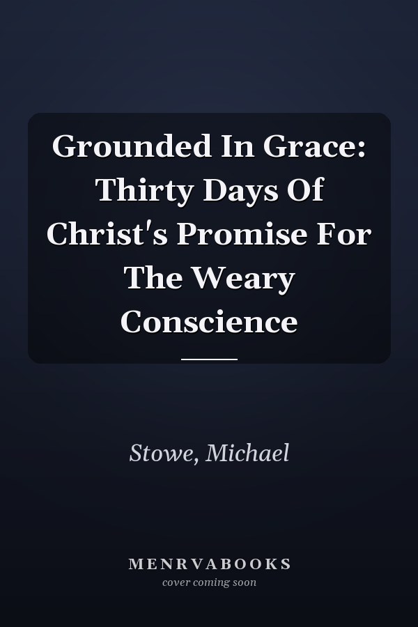 Grounded In Grace: Thirty Days Of Christ's Promise For The Weary Conscience