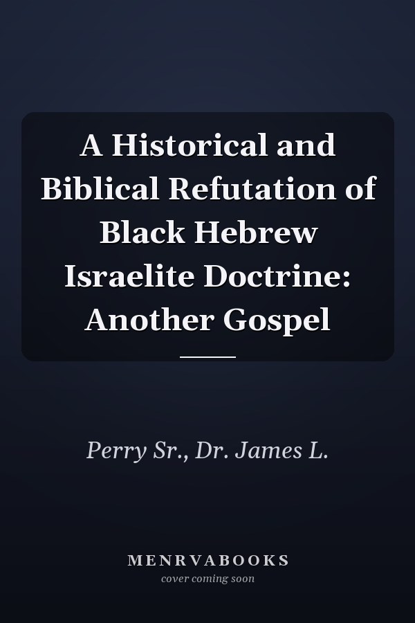A Historical and Biblical Refutation of Black Hebrew Israelite Doctrine: Another Gospel