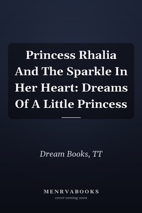 Princess Rhalia And The Sparkle In Her Heart: Dreams Of A Little Princess