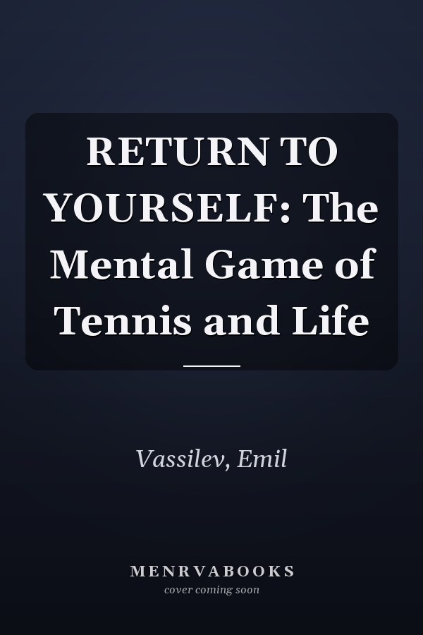 RETURN TO YOURSELF: The Mental Game of Tennis and Life