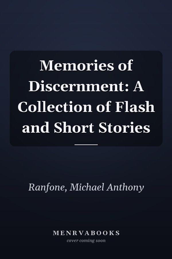 Memories of Discernment: A Collection of Flash and Short Stories