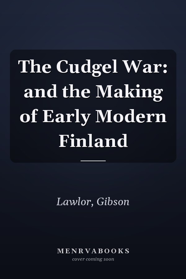 The Cudgel War: and the Making of Early Modern Finland