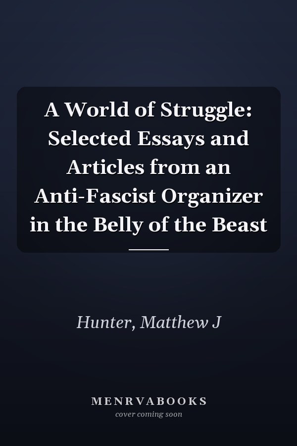A World of Struggle: Selected Essays and Articles from an Anti-Fascist Organizer in the Belly of the Beast