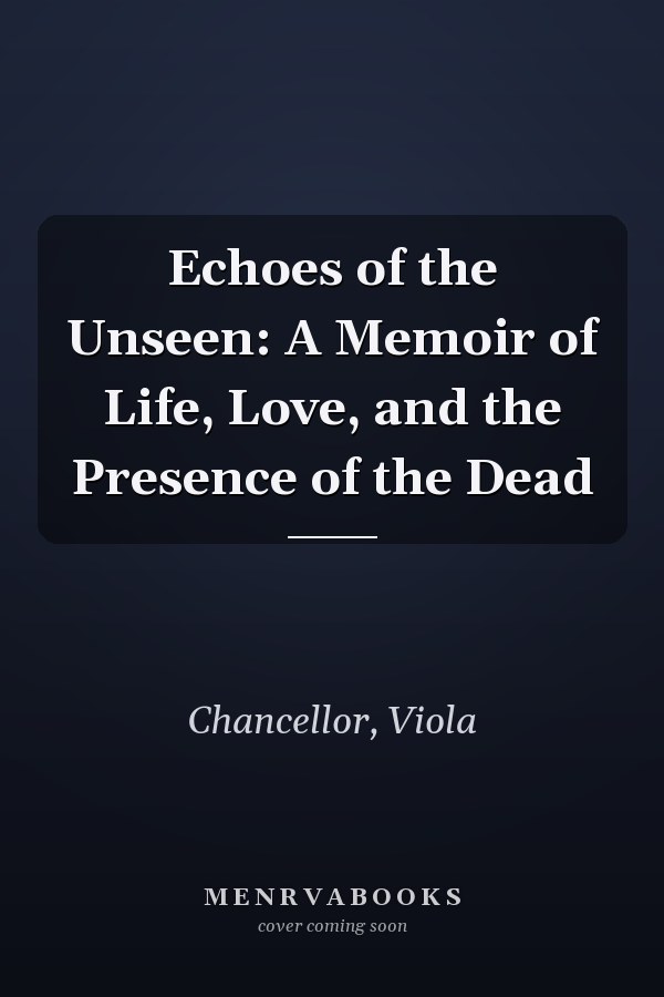 Echoes of the Unseen: A Memoir of Life, Love, and the Presence of the Dead
