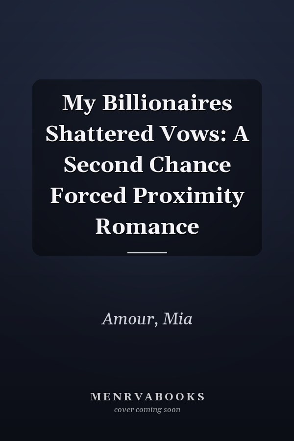 My Billionaires Shattered Vows: A Second Chance Forced Proximity Romance
