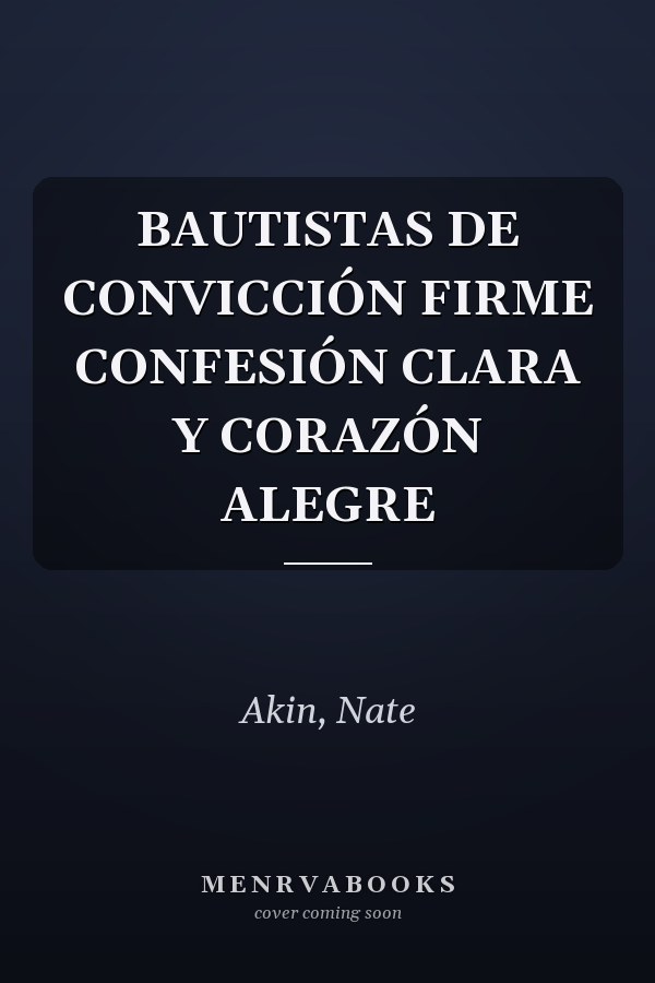 BAUTISTAS DE CONVICCIÓN FIRME CONFESIÓN CLARA Y CORAZÓN ALEGRE