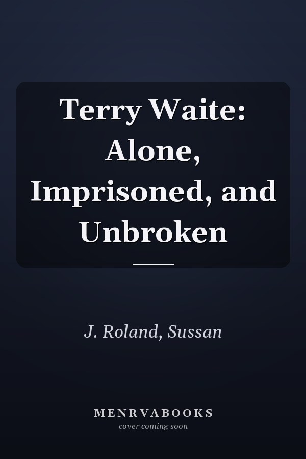 Terry Waite: Alone, Imprisoned, and Unbroken