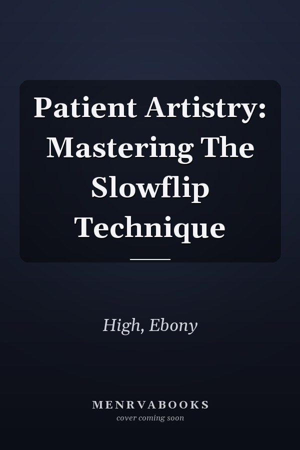 Patient Artistry: Mastering The Slowflip Technique