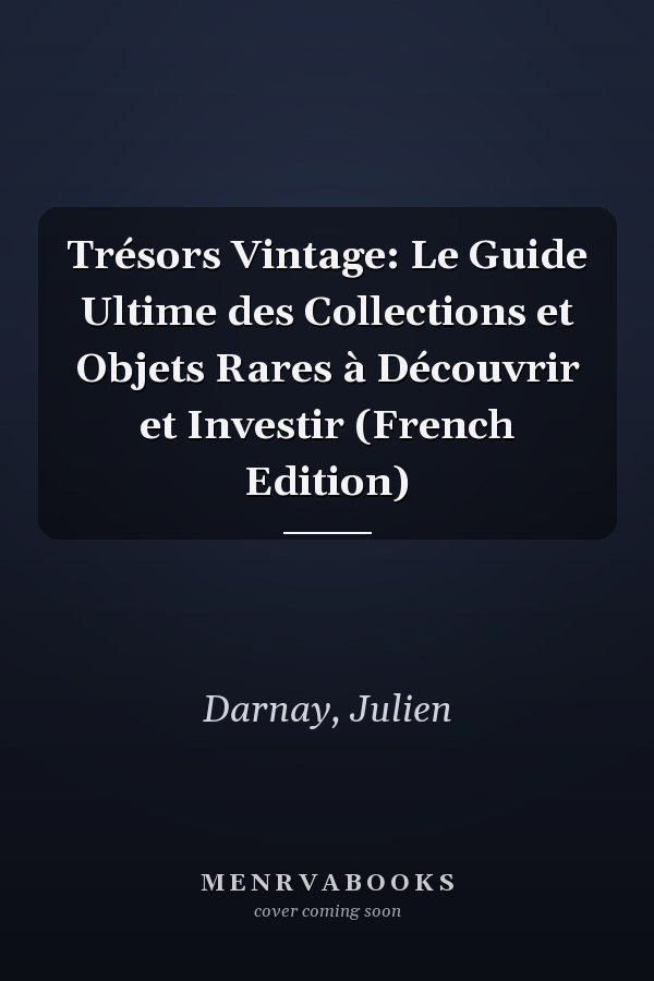 Trésors Vintage: Le Guide Ultime des Collections et Objets Rares à Découvrir et Investir (French Edition)