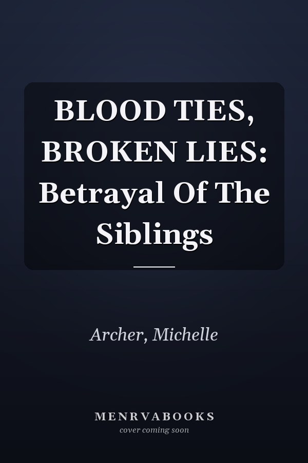 BLOOD TIES, BROKEN LIES: Betrayal Of The Siblings