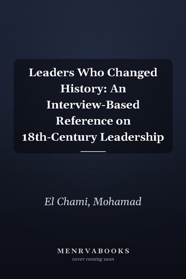 Leaders Who Changed History: An Interview-Based Reference on 18th-Century Leadership