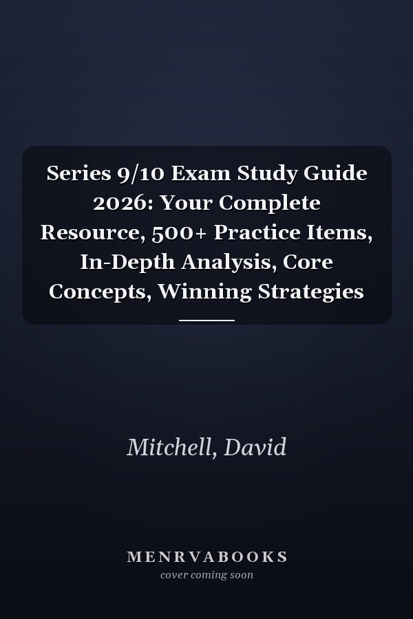 Series 9/10 Exam Study Guide 2026: Your Complete Resource, 500+ Practice Items, In-Depth Analysis, Core Concepts, Winning Strategies