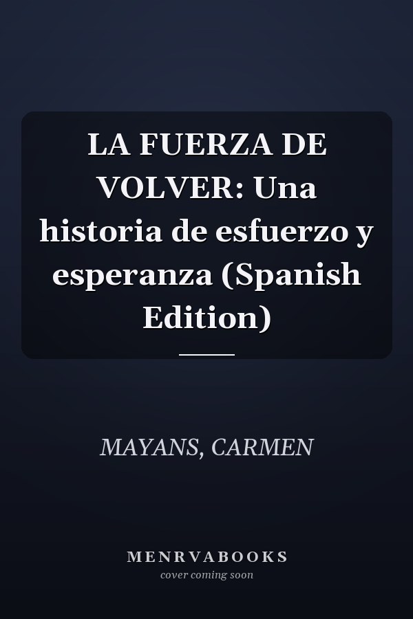 LA FUERZA DE VOLVER: Una historia de esfuerzo y esperanza (Spanish Edition)