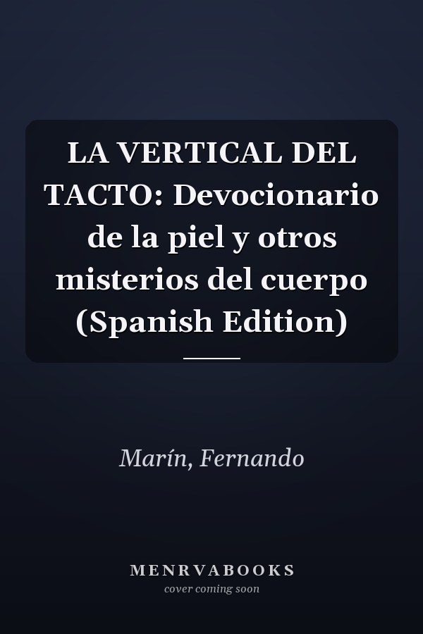LA VERTICAL DEL TACTO: Devocionario de la piel y otros misterios del cuerpo (Spanish Edition)