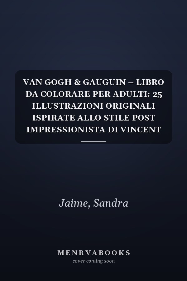 VAN GOGH & GAUGUIN – LIBRO DA COLORARE PER ADULTI: 25 ILLUSTRAZIONI ORIGINALI ISPIRATE ALLO STILE POST IMPRESSIONISTA DI VINCENT VAN GOGH E PAUL ... E ARTETERAPIA PER ADULTI (Italian Edition)