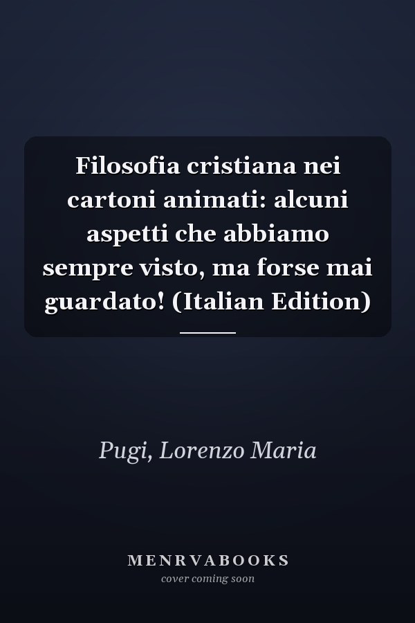 Filosofia cristiana nei cartoni animati: alcuni aspetti che abbiamo sempre visto, ma forse mai guardato! (Italian Edition)