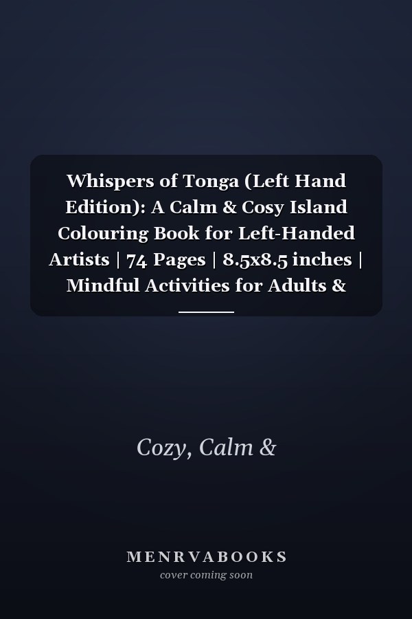 Whispers of Tonga (Left Hand Edition): A Calm & Cosy Island Colouring Book for Left-Handed Artists | 74 Pages | 8.5x8.5 inches | Mindful Activities for Adults & Seniors (Calm Cosy Colouring Books)