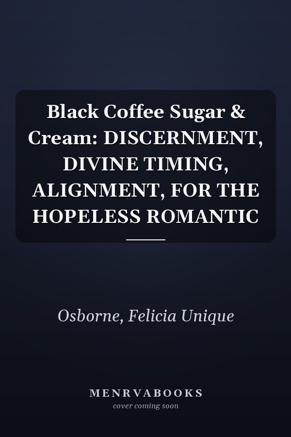 Black Coffee Sugar & Cream: DISCERNMENT, DIVINE TIMING, ALIGNMENT, FOR THE HOPELESS ROMANTIC