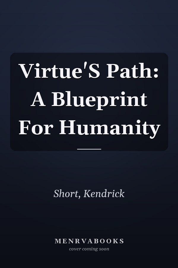 Virtue'S Path: A Blueprint For Humanity