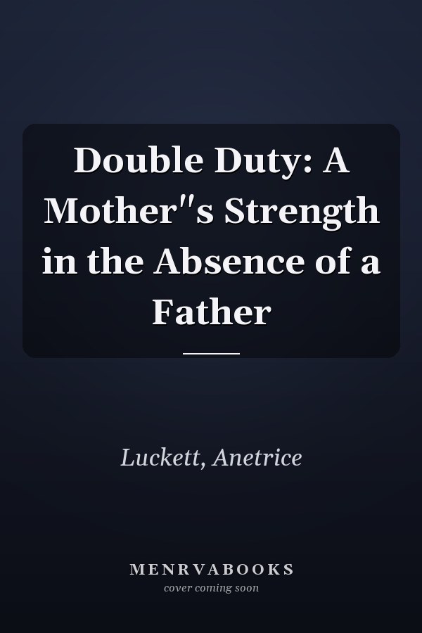 Double Duty: A Mother"s Strength in the Absence of a Father