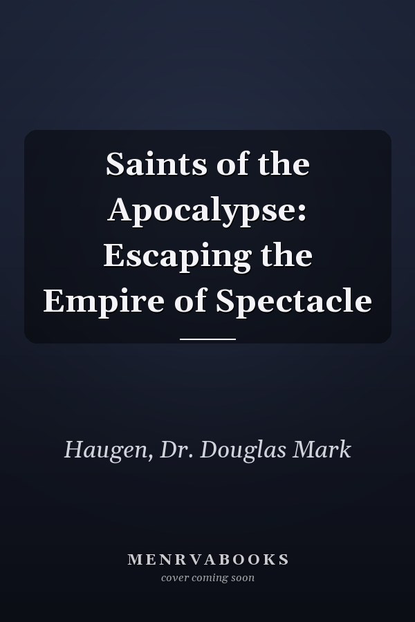 Saints of the Apocalypse: Escaping the Empire of Spectacle