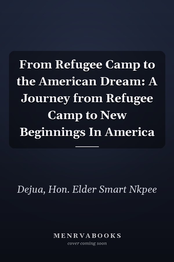From Refugee Camp to the American Dream: A Journey from Refugee Camp to New Beginnings In America