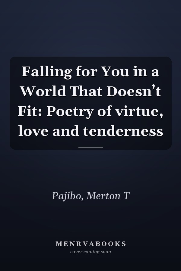 Falling for You in a World That Doesn’t Fit: Poetry of virtue, love and tenderness