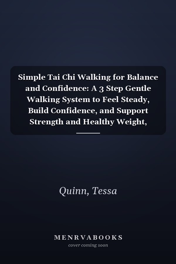 Simple Tai Chi Walking for Balance and Confidence: A 3 Step Gentle Walking System to Feel Steady, Build Confidence, and Support Strength and Healthy Weight, Without Strain | INCL. 4 Free Bonuses