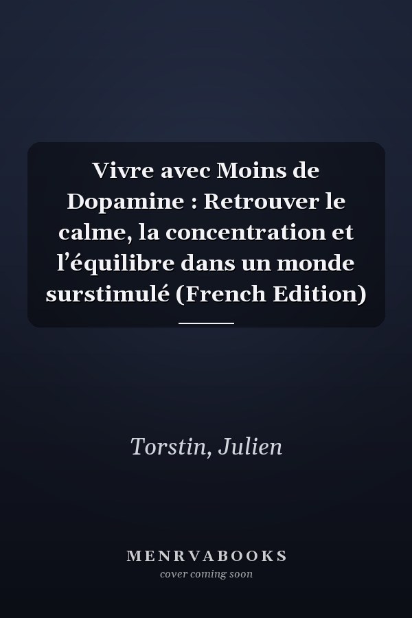 Vivre avec Moins de Dopamine : Retrouver le calme, la concentration et l’équilibre dans un monde surstimulé (French Edition)
