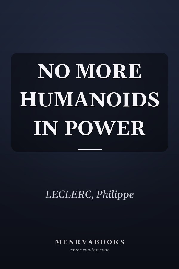 NO MORE HUMANOIDS IN POWER