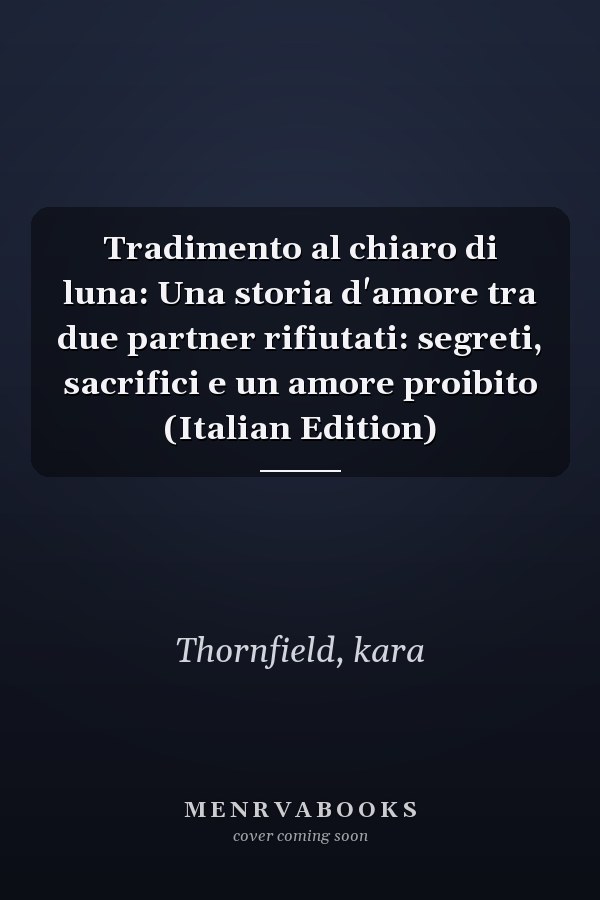Tradimento al chiaro di luna: Una storia d'amore tra due partner rifiutati: segreti, sacrifici e un amore proibito (Italian Edition)