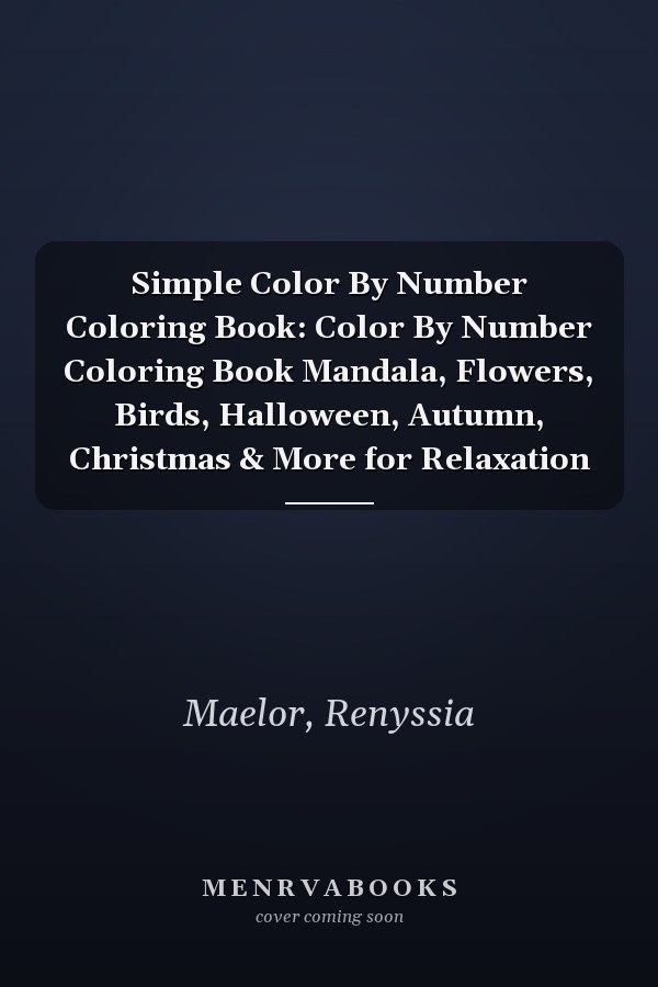Simple Color By Number Coloring Book: Color By Number Coloring Book Mandala, Flowers, Birds, Halloween, Autumn, Christmas & More for Relaxation