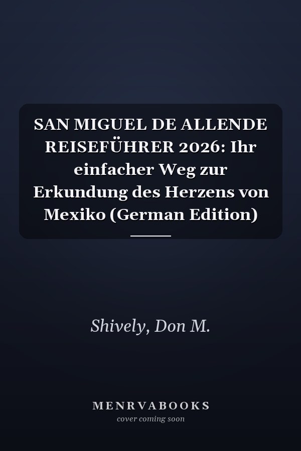 SAN MIGUEL DE ALLENDE REISEFÜHRER 2026: Ihr einfacher Weg zur Erkundung des Herzens von Mexiko (German Edition)