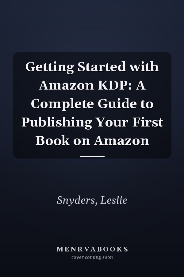 Getting Started with Amazon KDP: A Complete Guide to Publishing Your First Book on Amazon
