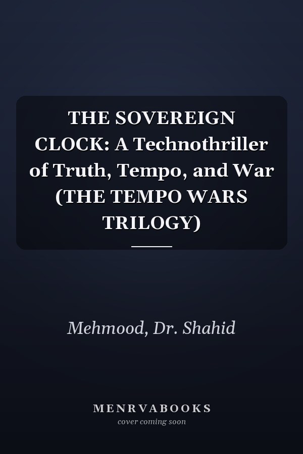 THE SOVEREIGN CLOCK: A Technothriller of Truth, Tempo, and War (THE TEMPO WARS TRILOGY)