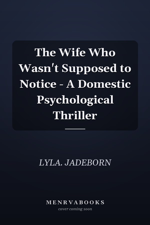 The Wife Who Wasn't Supposed to Notice - A Domestic Psychological Thriller