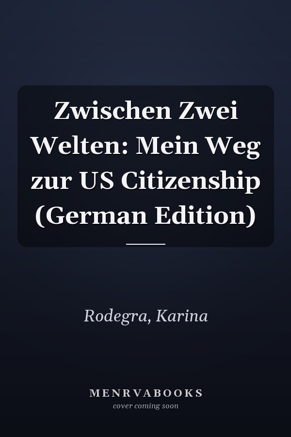 Zwischen Zwei Welten: Mein Weg zur US Citizenship (German Edition)