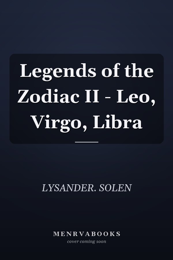 Legends of the Zodiac II - Leo, Virgo, Libra